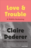 Love and Trouble: A Midlife Reckoning, Dederer, Claire