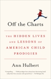 Off the Charts: The Hidden Lives and Lessons of American Child Prodigies, Hulbert, Ann