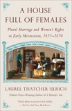 A House Full of Females: Plural Marriage and Women's Rights in Early Mormonism, 1835-1870, Ulrich, Laurel Thatcher