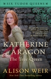 Katherine of Aragon, The True Queen: A Novel, Weir, Alison