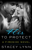 His to Protect: A Fireside Novel, Lynn, Stacey