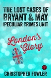 London's Glory: The Lost Cases of Bryant & May and the Peculiar Crimes Unit, Fowler, Christopher