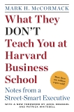What They Don't Teach You at Harvard Business School: Notes from a Street-smart Executive, McCormack, Mark H.