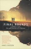 Final Rounds: A Father, a Son, the Golf Journey of a Lifetime, Dodson, James