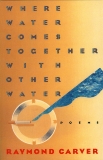 Where Water Comes Together with Other Water: Poems, Carver, Raymond