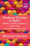 Tandoori Chicken in Delhi: Partition and the Creation of Indian Food, Jaffrey, Madhur