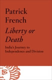 Liberty or Death: India's Journey to Independence and Division, French, Patrick