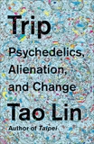 Trip: Psychedelics, Alienation, and Change, Lin, Tao