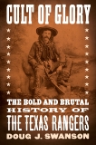 Cult of Glory: The Bold and Brutal History of the Texas Rangers, Swanson, Doug J.