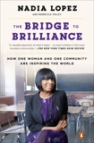 The Bridge to Brilliance: How One Woman and One Community Are Inspiring the World, Paley, Rebecca & Lopez, Nadia