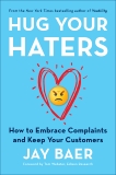 Hug Your Haters: How to Embrace Complaints and Keep Your Customers, Baer, Jay