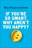 If You're So Smart, Why Aren't You Happy?, Raghunathan, Raj