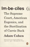 Imbeciles: The Supreme Court, American Eugenics, and the Sterilization of Carrie Buck, Cohen, Adam