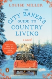 The City Baker's Guide to Country Living: A Novel, Miller, Louise