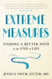 Extreme Measures: Finding a Better Path to the End of Life, Zitter, Jessica Nutik