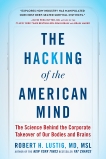 The Hacking of the American Mind: The Science Behind the Corporate Takeover of Our Bodies and Brains, Lustig, Robert H.