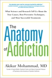 The Anatomy of Addiction: What Science and Research Tell Us About the True Causes, Best Preventive Techniques, and Most Successful Treatments, Mohammad, Akikur