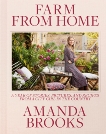 Farm from Home: A Year of Stories, Pictures, and Recipes from a City Girl in the Country, Brooks, Amanda