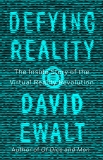 Defying Reality: The Inside Story of the Virtual Reality Revolution, Ewalt, David M.