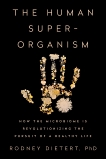 The Human Superorganism: How the Microbiome Is Revolutionizing the Pursuit of a Healthy Life, Dietert, Rodney