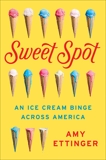 Sweet Spot: An Ice Cream Binge Across America, Ettinger, Amy