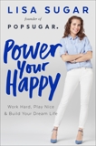 Power Your Happy: Work Hard, Play Nice & Build Your Dream Life, Sugar, Lisa