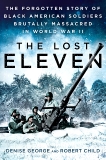 The Lost Eleven: The Forgotten Story of Black American Soldiers Brutally Massacred in World War II, Child, Robert & George, Denise