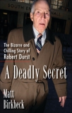 A Deadly Secret: The Bizarre and Chilling Story of Robert Durst, Birkbeck, Matt
