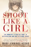 Shoot Like a Girl: One Woman's Dramatic Fight in Afghanistan and on the Home Front, Hegar, Mary Jennings