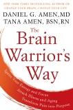 The Brain Warrior's Way: Ignite Your Energy and Focus, Attack Illness and Aging, Transform Pain into Purpose, Amen, Daniel G. & Amen, Tana