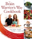 The Brain Warrior's Way Cookbook: Over 100 Recipes to Ignite Your Energy and Focus, Attack Illness and Aging, Transform Pain into Purpose, Amen, Daniel G. & Amen, Tana