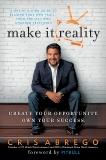 Make It Reality: Create Your Opportunity, Own Your Success, Abrego, Cris