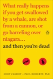 And Then You're Dead: What Really Happens If You Get Swallowed by a Whale, Are Shot from a Cannon, or Go Barreling over Niagara, Cassidy, Cody & Doherty, Paul