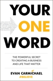 Your One Word: The Powerful Secret to Creating a Business and Life That Matter, Carmichael, Evan