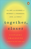 Together, Closer: The Art and Science of Intimacy in Friendship, Love, and Family, Frazzetto, Giovanni