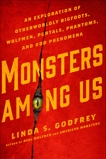 Monsters Among Us: An Exploration of Otherworldly Bigfoots, Wolfmen, Portals, Phantoms, and Odd Phenomena, Godfrey, Linda S.