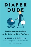 Diaper Dude: The Ultimate Dad's Guide to Surviving the First Two Years, Pegula, Chris & Meyer, Frank