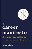 The Career Manifesto: Discover Your Calling and Create an Extraordinary Life, Steib, Mike