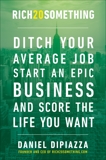 Rich20Something: Ditch Your Average Job, Start an Epic Business, and Score the Life You Want, DiPiazza, Daniel