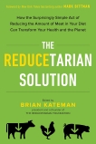 The Reducetarian Solution: How the Surprisingly Simple Act of Reducing the Amount of Meat in Your Diet Can Transform Your Health and the Planet, Kateman, Brian