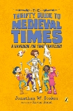 The Thrifty Guide to Medieval Times: A Handbook for Time Travelers, Stokes, Jonathan W.