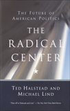 The Radical Center: The Future of American Politics, Halstead, Ted & Lind, Michael