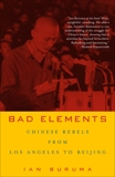 Bad Elements: Chinese Rebels from Los Angeles to Beijing, Buruma, Ian