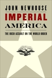 Imperial America: The Bush Assault on the World Order, Newhouse, John