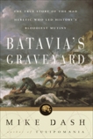 Batavia's Graveyard: The True Story of the Mad Heretic Who Led History's Bloodiest Meeting, Dash, Mike