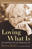 Loving What Is: Four Questions That Can Change Your Life, Mitchell, Stephen & Katie, Byron