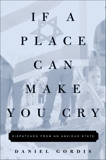 If a Place Can Make You Cry: Dispatches from an Anxious State, Gordis, Daniel