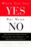 When You Say Yes But Mean No: How Silencing Conflict Wrecks Relationships and Companies... and What You Can Do About It, Perlow, Leslie