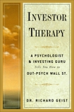 Investor Therapy: A Psychologist and Investing Guru Tells You How to Out-Psych Wall Street, Geist, Richard