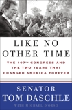 Like No Other Time: The 107th Congress and the Two Years That Changed America Forever, Daschle, Tom & D'Orso, Michael